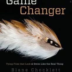 Game Changer: Tying Flies That Look & Swim Like The Real Thing By Blane Chocklett
