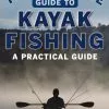 The Ultimate Guide To Kayak Fishing - A Practical Guide